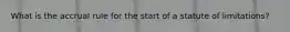 What is the accrual rule for the start of a statute of limitations?