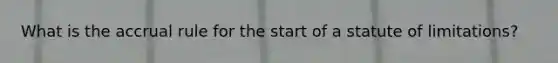 What is the accrual rule for the start of a statute of limitations?