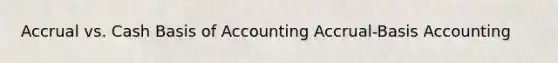 Accrual vs. Cash Basis of Accounting Accrual-Basis Accounting