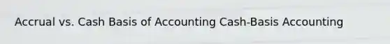 Accrual vs. Cash Basis of Accounting Cash-Basis Accounting