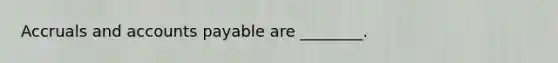 Accruals and accounts payable are ________.