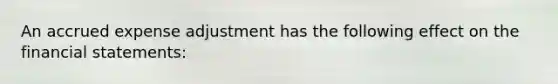 An accrued expense adjustment has the following effect on the financial statements: