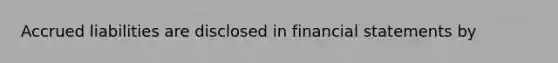 Accrued liabilities are disclosed in <a href='https://www.questionai.com/knowledge/kFBJaQCz4b-financial-statements' class='anchor-knowledge'>financial statements</a> by