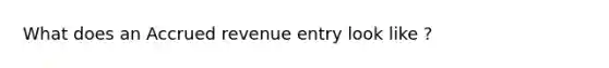 What does an Accrued revenue entry look like ?