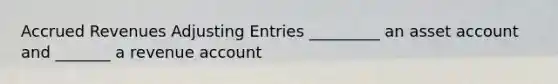 <a href='https://www.questionai.com/knowledge/kn2f44zqYV-accrued-revenues' class='anchor-knowledge'>accrued revenues</a> Adjusting Entries _________ an asset account and _______ a revenue account