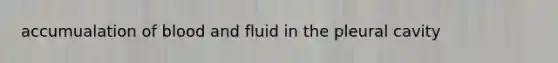 accumualation of blood and fluid in the pleural cavity