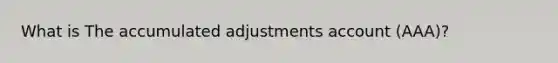 What is The accumulated adjustments account (AAA)?