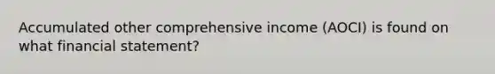 Accumulated other comprehensive income (AOCI) is found on what financial statement?