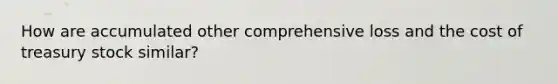 How are accumulated other comprehensive loss and the cost of treasury stock similar?