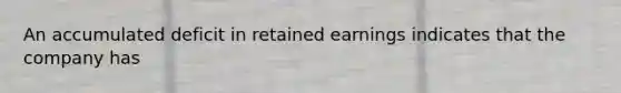 An accumulated deficit in retained earnings indicates that the company has