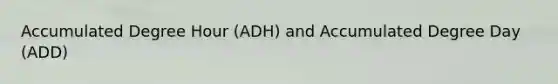 Accumulated Degree Hour (ADH) and Accumulated Degree Day (ADD)