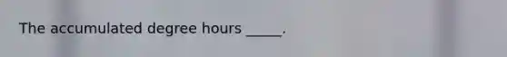 The accumulated degree hours _____.