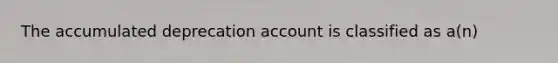 The accumulated deprecation account is classified as a(n)