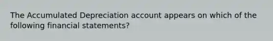 The Accumulated Depreciation account appears on which of the following financial statements?