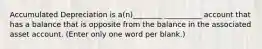 Accumulated Depreciation is a(n)________ __________ account that has a balance that is opposite from the balance in the associated asset account. (Enter only one word per blank.)