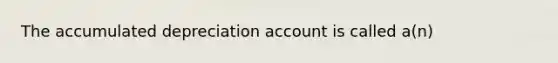 The accumulated depreciation account is called a(n)