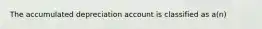 The accumulated depreciation account is classified as a(n)