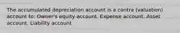 The accumulated depreciation account is a contra (valuation) account to: Owner's equity account. Expense account. Asset account. Liability account