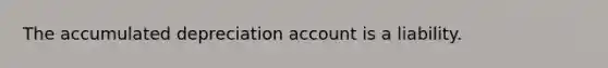 The accumulated depreciation account is a liability.