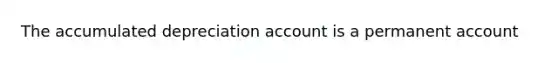 The accumulated depreciation account is a permanent account