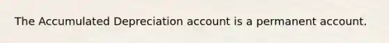 The Accumulated Depreciation account is a permanent account.