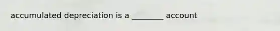 accumulated depreciation is a ________ account