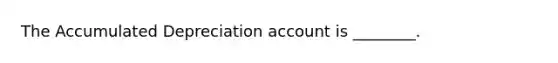 The Accumulated Depreciation account is​ ________.