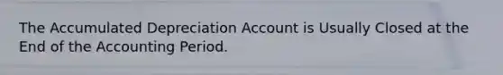 The Accumulated Depreciation Account is Usually Closed at the End of the Accounting Period.