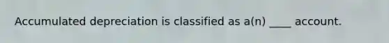 Accumulated depreciation is classified as a(n) ____ account.