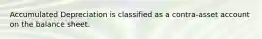 Accumulated Depreciation is classified as a contra-asset account on the balance sheet.