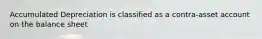 Accumulated Depreciation is classified as a contra-asset account on the balance sheet