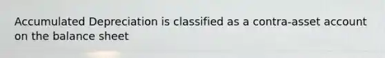 Accumulated Depreciation is classified as a contra-asset ac<a href='https://www.questionai.com/knowledge/kIt7oUhyhX-count-on' class='anchor-knowledge'>count on</a> the balance sheet