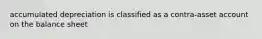 accumulated depreciation is classified as a contra-asset account on the balance sheet