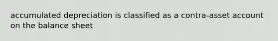 accumulated depreciation is classified as a contra-asset account on the balance sheet