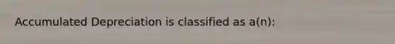 Accumulated Depreciation is classified as a(n):