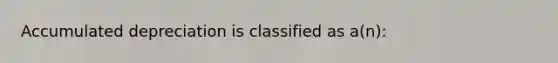 Accumulated depreciation is classified as a(n):