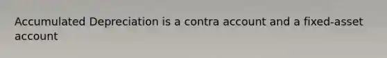 Accumulated Depreciation is a contra account and a fixed-asset account