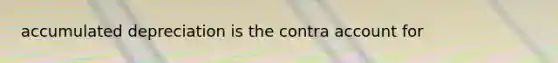 accumulated depreciation is the contra account for