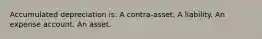 Accumulated depreciation is: A contra-asset. A liability. An expense account. An asset.
