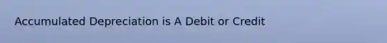 Accumulated Depreciation is A Debit or Credit