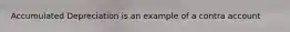 Accumulated Depreciation is an example of a contra account