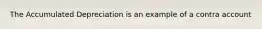 The Accumulated Depreciation is an example of a contra account