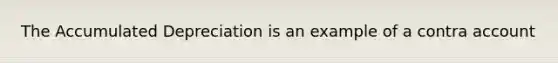 The Accumulated Depreciation is an example of a contra account