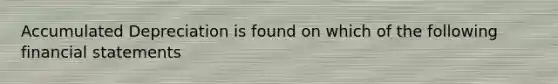 Accumulated Depreciation is found on which of the following financial statements