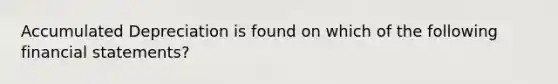 Accumulated Depreciation is found on which of the following financial statements?