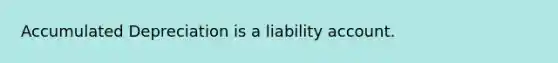 Accumulated Depreciation is a liability account.