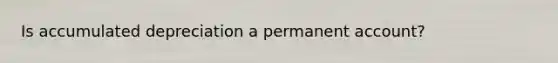 Is accumulated depreciation a permanent account?