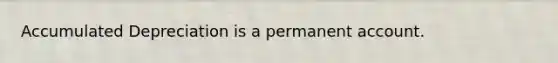 Accumulated Depreciation is a permanent account.