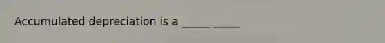 Accumulated depreciation is a _____ _____