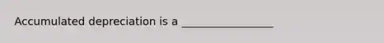 Accumulated depreciation is a _________________